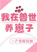 我在兽世养崽子全文免费